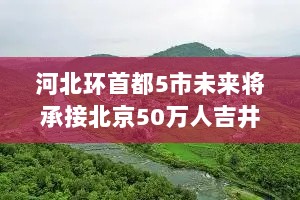 河北环首都5市未来将承接北京50万人吉井泰子养老